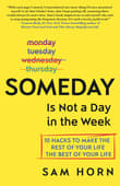 Book cover of Someday is Not a Day in the Week: 10 Hacks to Make the Rest of Your Life the Best of Your Life