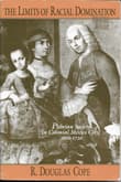 Book cover of The Limits of Racial Domination: Plebeian Society in Colonial Mexico City, 1660–1720