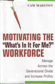 Book cover of Motivating the "What's In It For Me?" Workforce: Manage Across the Generational Divide and Increase Profits