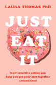 Book cover of Just Eat It: How intuitive eating can help you get your shit together around food