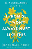 Book cover of I Promise It Won't Always Hurt Like This: 18 Assurances on Grief