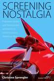 Book cover of Screening Nostalgia: Populuxe Props and Technicolor Aesthetics in Contemporary American Film
