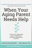 Book cover of When Your Aging Parent Needs Help: A Geriatrician's Step-by-Step Guide to Memory Loss, Resistance, Safety Worries, & More