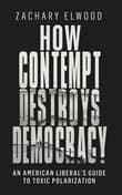 Book cover of How Contempt Destroys Democracy: An American Liberal's Guide to Toxic Polarization