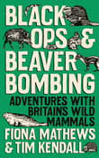 Book cover of Black Ops and Beaver Bombing: Adventures with Britain's Wild Mammals