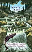 Book cover of Illuminated by Water: Nature, Memory and the Delights of a Fishing Life