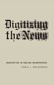 Book cover of Digitizing the News: Innovation in Online Newspapers