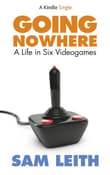 Book cover of Going Nowhere: A Life in Six Videogames