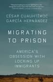 Book cover of Migrating to Prison: America's Obsession with Locking Up Immigrants