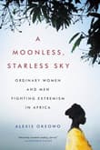 Book cover of A Moonless, Starless Sky: Ordinary Women and Men Fighting Extremism in Africa