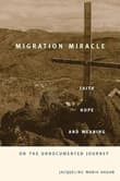 Book cover of Migration Miracle: Faith, Hope, and Meaning on the Undocumented Journey