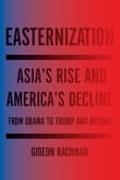 Book cover of Easternization: Asia's Rise and America's Decline From Obama to Trump and Beyond