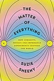 Book cover of The Matter of Everything: How Curiosity, Physics, and Improbable Experiments Changed the World