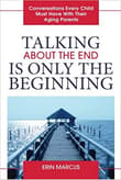 Book cover of Talking About the End Is Only the Beginning: Conversations Every Child Must Have With Their Aging Parents
