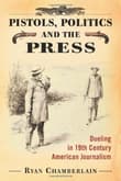 Book cover of Pistols, Politics and the Press: Dueling in 19th Century American Journalism
