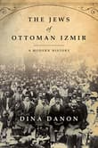Book cover of The Jews of Ottoman Izmir: A Modern History