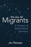 Book cover of We Are All Migrants: A History of Multicultural Germany