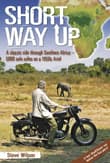 Book cover of Short Way Up: A Classic Ride Through Southern Africa - 5,000 Solo Miles on a 1950s Ariel