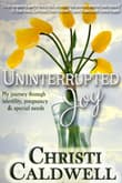 Book cover of Uninterrupted Joy: My journey through infertility, pregnancy and special needs