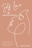 Book cover of Self Love and Spiritual Alchemy: Transform your mindset, strengthen your self-worth and manifest the life you desire.