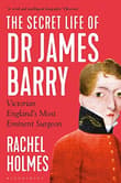 Book cover of The Secret Life of Dr James Barry: Victorian England's Most Eminent Surgeon