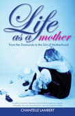 Book cover of Life as a mother: From the Diamonds to the Dirt of Motherhood