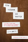 Book cover of The Voices We Carry: Finding Your One True Voice in a World of Clamor and Noise