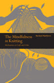 Book cover of The Mindfulness in Knitting: Meditations on Craft & Calm