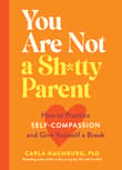 Book cover of You Are Not a Sh*tty Parent: How to Practice Self-Compassion and Give Yourself a Break