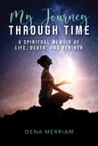 Book cover of My Journey Through Time: A Spiritual Memoir of Life, Death, and Rebirth