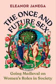 Book cover of The Once and Future Sex: Going Medieval on Women's Roles in Society