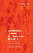 Book cover of Spirituality, Corporate Culture, and American Business: The Neoliberal Ethic and the Spirit of Global Capital