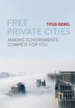 Book cover of Free Private Cities: Making Governments Compete For You