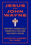 Book cover of Jesus and John Wayne: How White Evangelicals Corrupted a Faith and Fractured a Nation