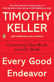 Book cover of Every Good Endeavor: Connecting Your Work to God's Work