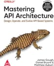 Book cover of Mastering API Architecture: Design, Operate, and Evolve API-Based Systems