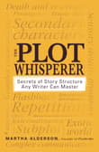Book cover of The Plot Whisperer: Secrets of Story Structure Any Writer Can Master