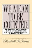 Book cover of We Mean to Be Counted: White Women and Politics in Antebellum Virginia