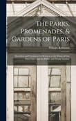 Book cover of The Parks, Promenades, & Gardens of Paris: Described and Considered in Relation to the Wants of Our Own Cities, and the Public and Private Gardens
