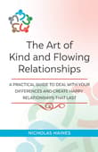 Book cover of The Art of Kind and Flowing Relationships: A Practical Guide to Deal with Your Differences and Create Happy Relationships that Last