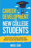 Book cover of Career Development For New College Students: How to Find the Right Career Path and Get the Job that Makes You Happy