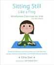 Book cover of Sitting Still Like a Frog: Mindfulness Exercises for Kids (and Their Parents)