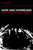 Book cover of Faith and Fatherland: Parish Politics in Hitler's Germany