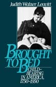 Book cover of Brought to Bed: Childbearing in America, 1750-1950