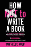 Book cover of How NOT To Write A Book: 12 Things You Should Never Do If You Want to Become an Author & Make a Living With Your Writing