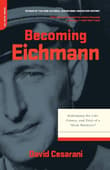Book cover of Becoming Eichmann: Rethinking the Life, Crimes and Trial of a Desk Murderer