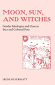 Book cover of Moon, Sun, and Witches: Gender Ideologies and Class in Inca and Colonial Peru