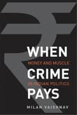 Book cover of When Crime Pays: Money and Muscle in Indian Politics