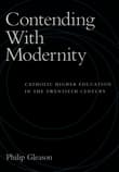 Book cover of Contending with Modernity: Catholic Higher Education in the Twentieth Century