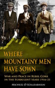 Book cover of Where Mountainy Men Have Sown: War and Peace in Rebel Cork in the Turbulent Years 1916-21